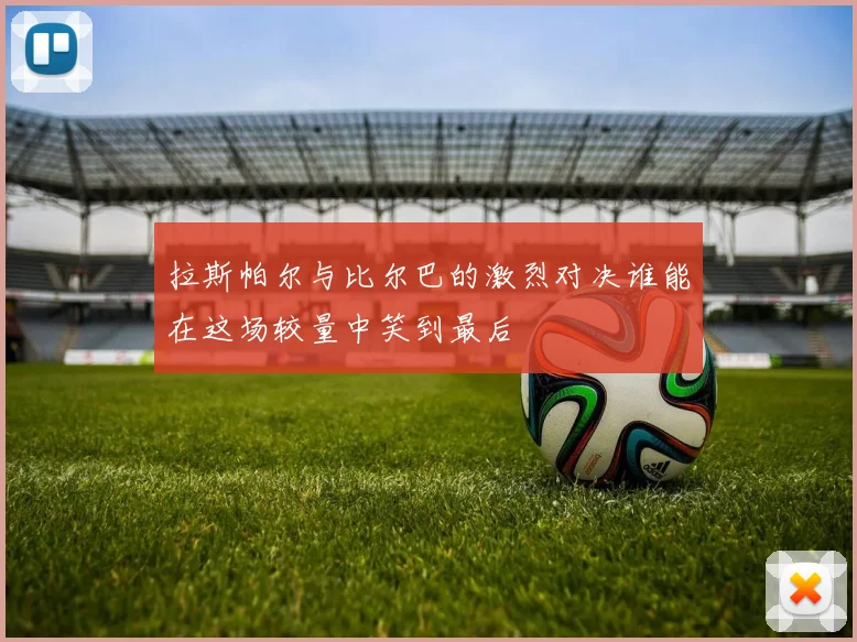 拉斯帕尔与比尔巴的激烈对决谁能在这场较量中笑到最后