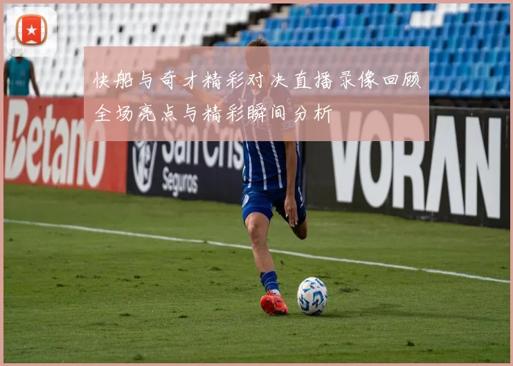 快船与奇才精彩对决直播录像回顾全场亮点与精彩瞬间分析