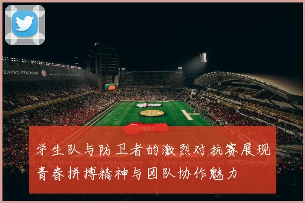 学生队与防卫者的激烈对抗赛展现青春拼搏精神与团队协作魅力