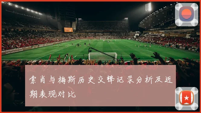 索肖与梅斯历史交锋记录分析及近期表现对比